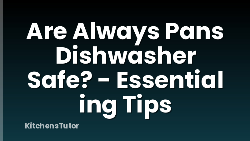 Are Always Pans Dishwasher Safe? - Essential ing Tips