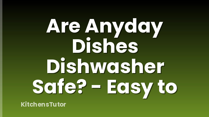 Are Anyday Dishes Dishwasher Safe? - Easy to
