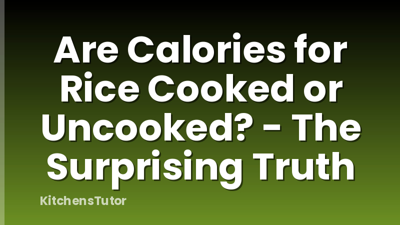 Are Calories for Rice Cooked or Uncooked? - The Surprising Truth