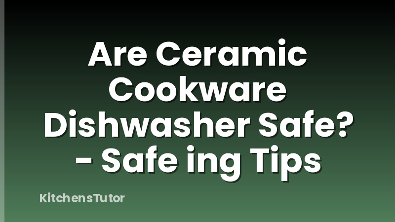 Are Ceramic Cookware Dishwasher Safe? - Safe ing Tips