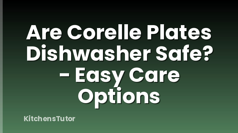 Are Corelle Plates Dishwasher Safe? - Easy Care Options