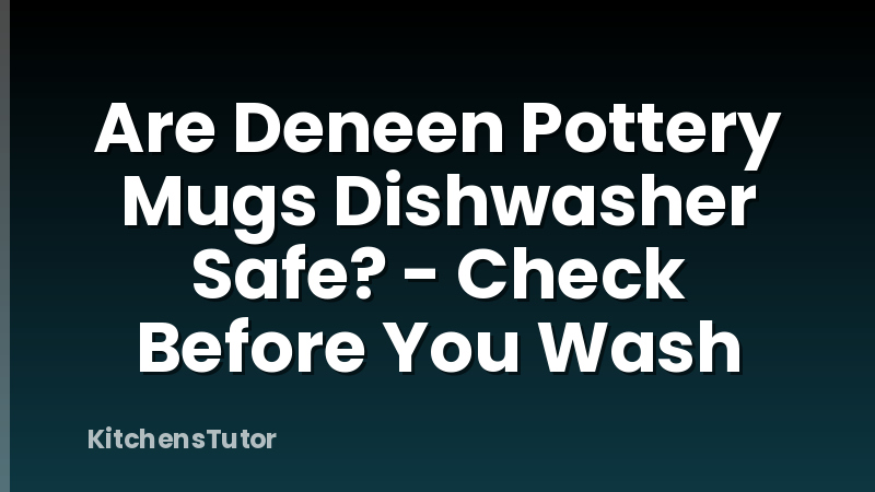 Are Deneen Pottery Mugs Dishwasher Safe? - Check Before You Wash