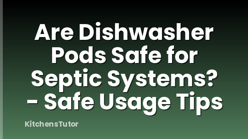 Are Dishwasher Pods Safe for Septic Systems? - Safe Usage Tips