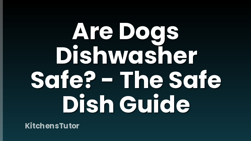 Are Dogs Dishwasher Safe? - The Safe Dish Guide