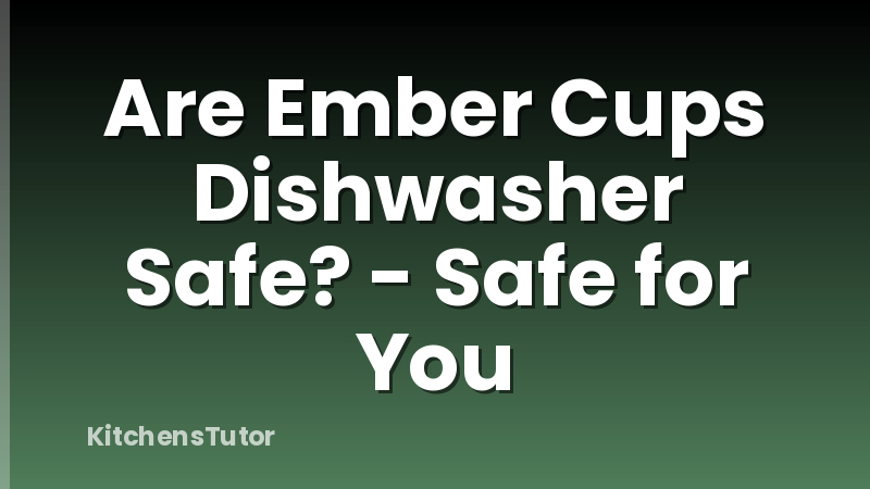 Are Ember Cups Dishwasher Safe? - Safe for You