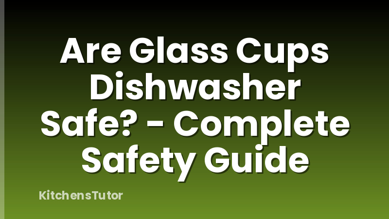 Are Glass Cups Dishwasher Safe? - Complete Safety Guide