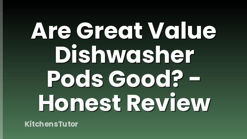 Are Great Value Dishwasher Pods Good? - Honest Review
