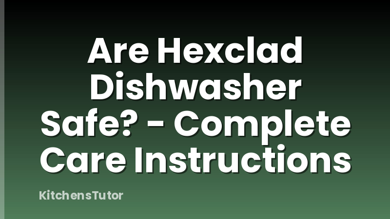 Are Hexclad Dishwasher Safe? - Complete Care Instructions
