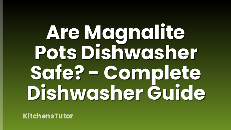 Are Magnalite Pots Dishwasher Safe? - Complete Dishwasher Guide