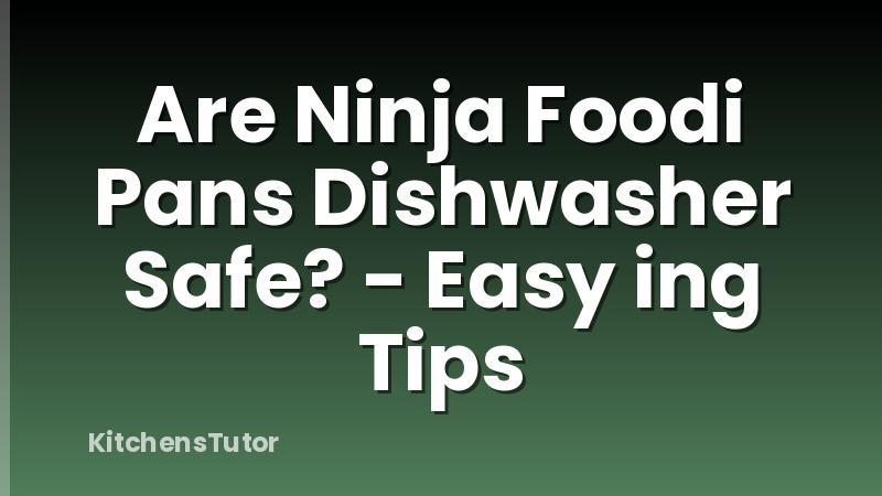 Are Ninja Foodi Pans Dishwasher Safe? - Easy ing Tips