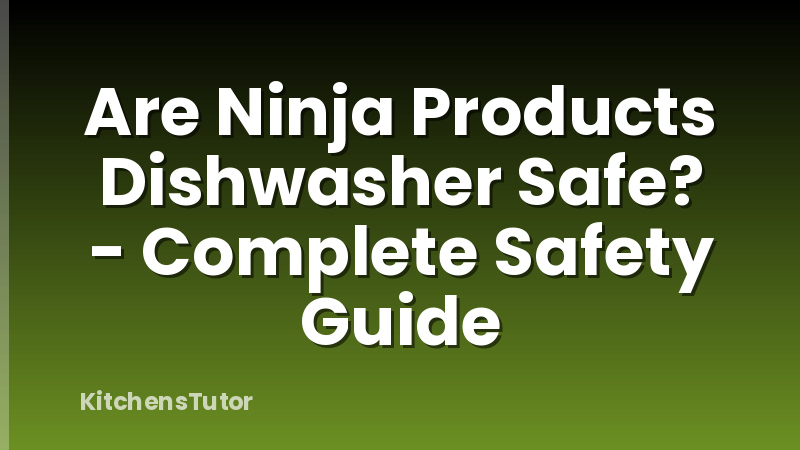 Are Ninja Products Dishwasher Safe? - Complete Safety Guide