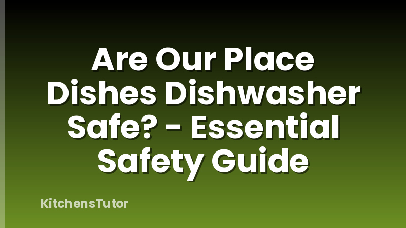 Are Our Place Dishes Dishwasher Safe? - Essential Safety Guide