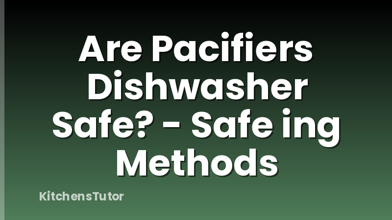 Are Pacifiers Dishwasher Safe? - Safe ing Methods