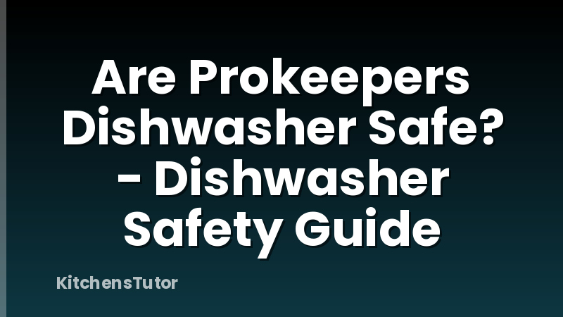 Are Prokeepers Dishwasher Safe? - Dishwasher Safety Guide