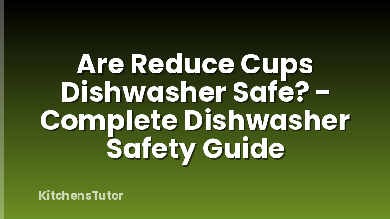Are Reduce Cups Dishwasher Safe? - Complete Dishwasher Safety Guide
