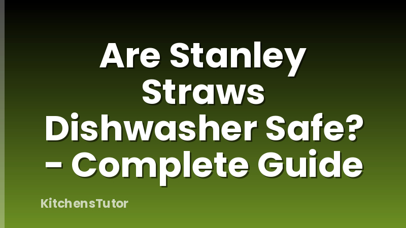 Are Stanley Straws Dishwasher Safe? - Complete Guide