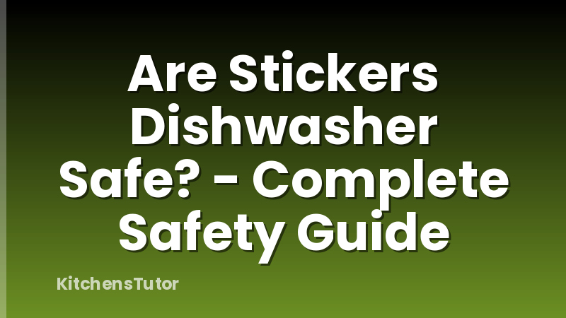 Are Stickers Dishwasher Safe? - Complete Safety Guide