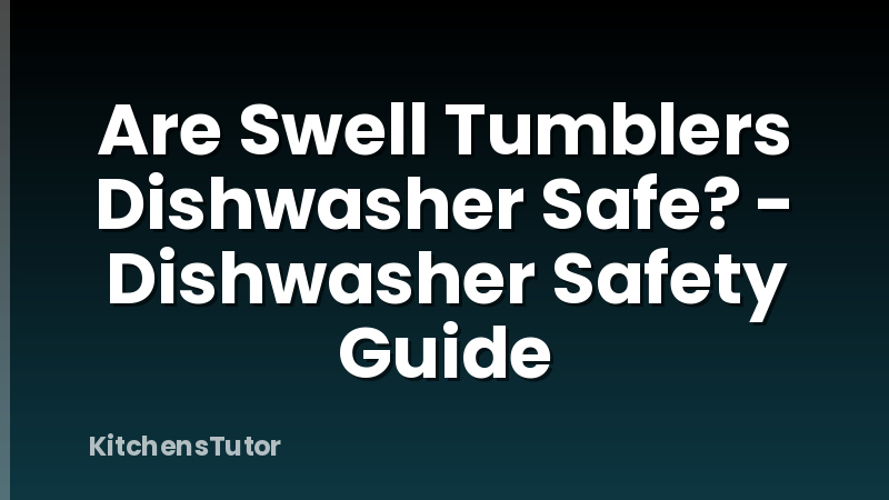 Are Swell Tumblers Dishwasher Safe? - Dishwasher Safety Guide