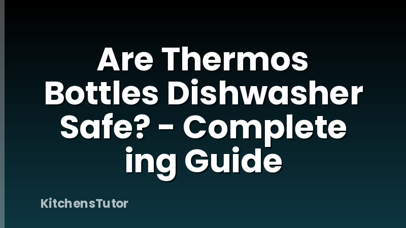 Are Thermos Bottles Dishwasher Safe? - Complete ing Guide