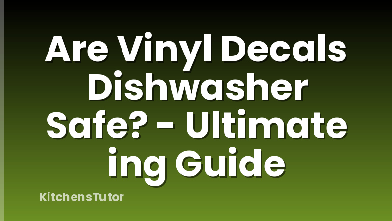 Are Vinyl Decals Dishwasher Safe? - Ultimate ing Guide