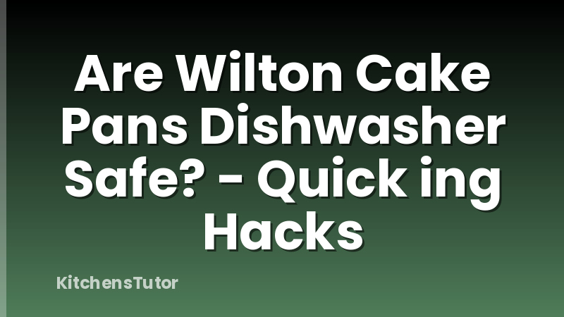 Are Wilton Cake Pans Dishwasher Safe? - Quick ing Hacks