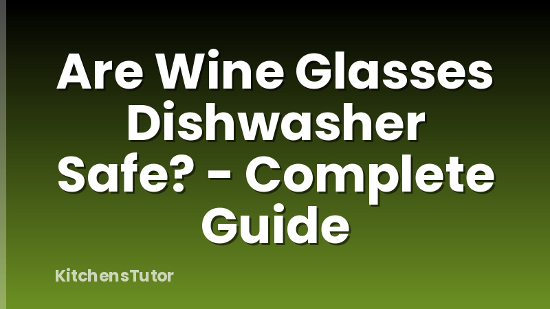 Are Wine Glasses Dishwasher Safe? - Complete Guide