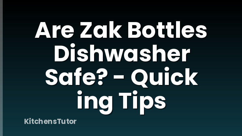 Are Zak Bottles Dishwasher Safe? - Quick ing Tips