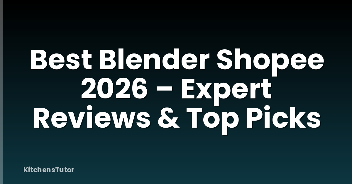 Best Blender Shopee 2026 – Expert Reviews & Top Picks