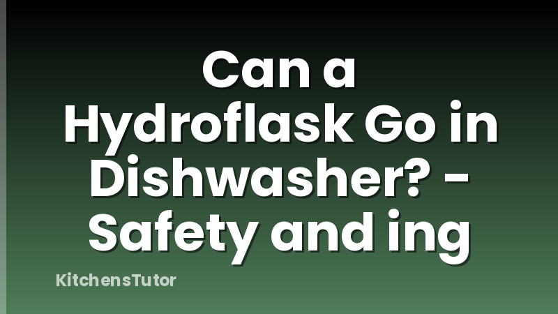 Can a Hydroflask Go in Dishwasher? - Safety and ing