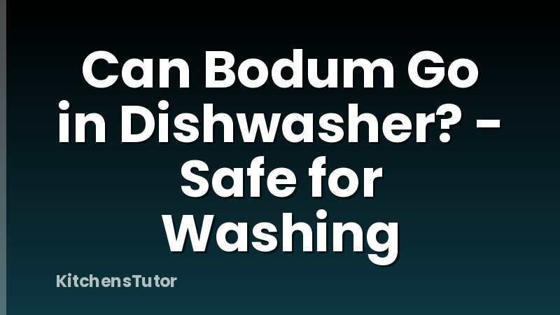 Can Bodum Go in Dishwasher? - Safe for Washing