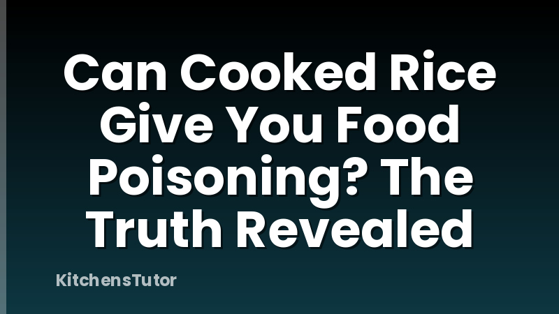 Can Cooked Rice Give You Food Poisoning? The Truth Revealed