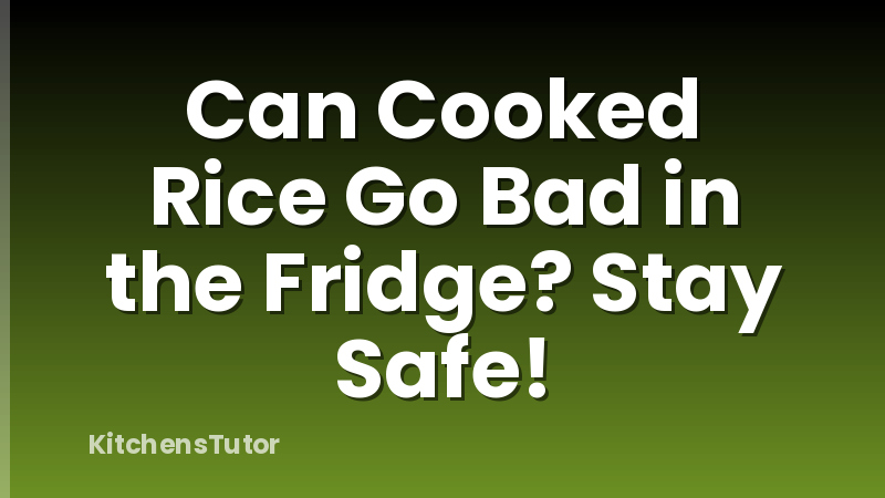 Can Cooked Rice Go Bad in the Fridge? Stay Safe!