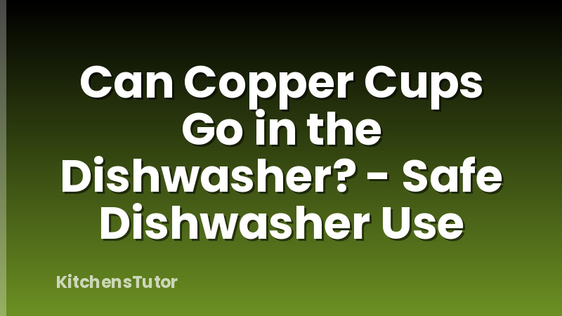 Can Copper Cups Go in the Dishwasher? - Safe Dishwasher Use