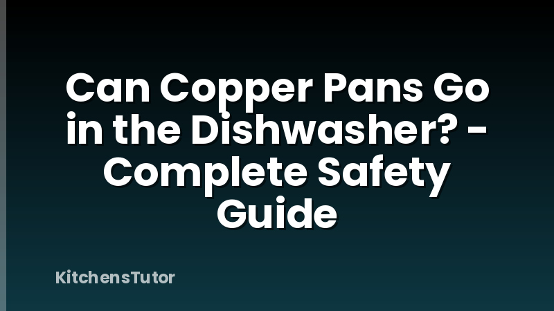 Can Copper Pans Go in the Dishwasher? - Complete Safety Guide