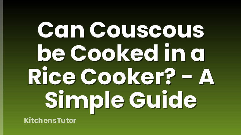 Can Couscous be Cooked in a Rice Cooker? - A Simple Guide