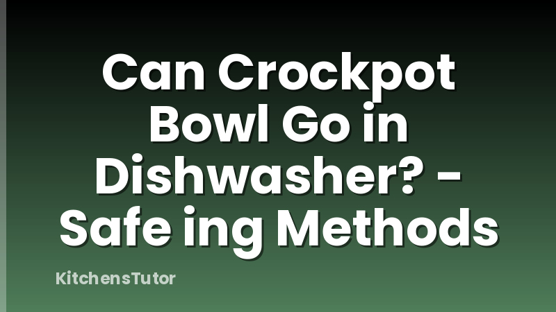 Can Crockpot Bowl Go in Dishwasher? - Safe ing Methods