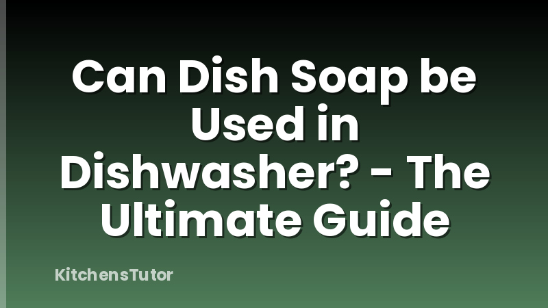 Can Dish Soap be Used in Dishwasher? - The Ultimate Guide