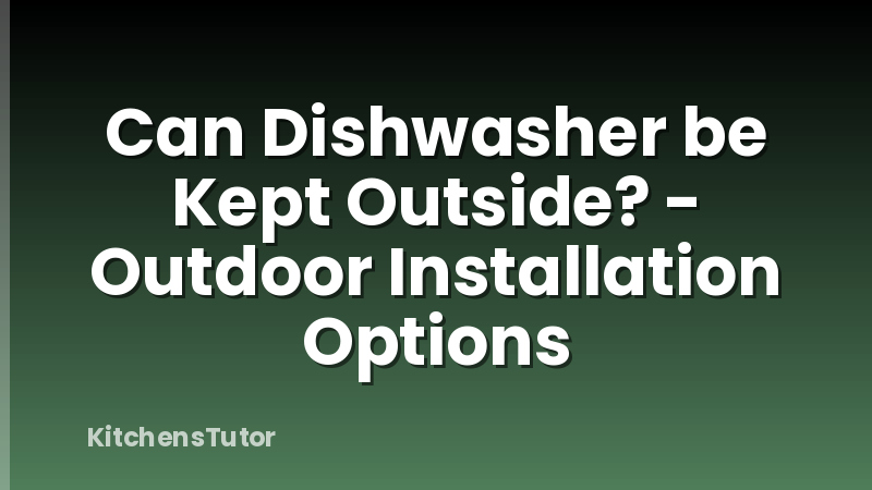 Can Dishwasher be Kept Outside? - Outdoor Installation Options