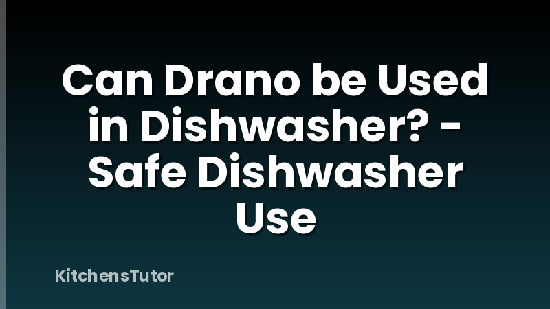 Can Drano be Used in Dishwasher? - Safe Dishwasher Use