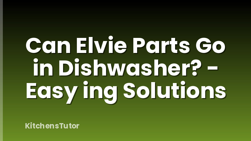 Can Elvie Parts Go in Dishwasher? - Easy ing Solutions
