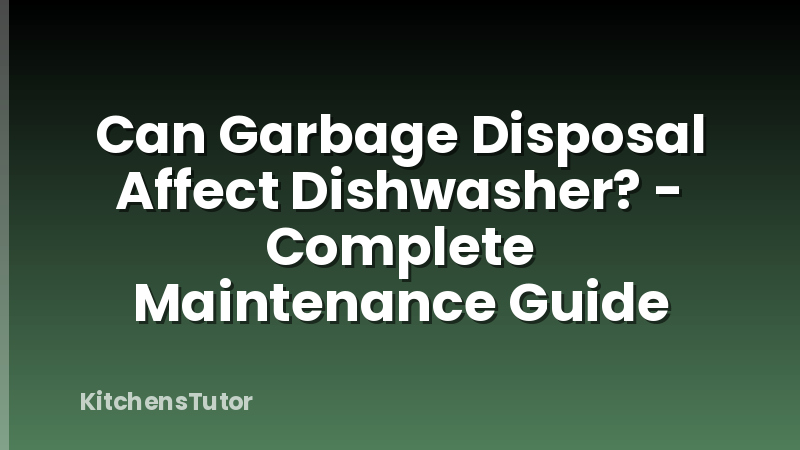 Can Garbage Disposal Affect Dishwasher? - Complete Maintenance Guide
