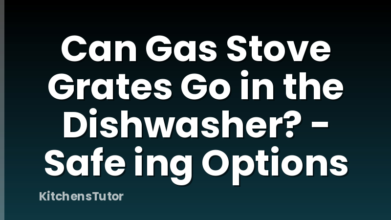 Can Gas Stove Grates Go in the Dishwasher? - Safe ing Options