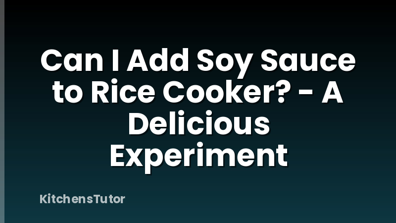 Can I Add Soy Sauce to Rice Cooker? - A Delicious Experiment