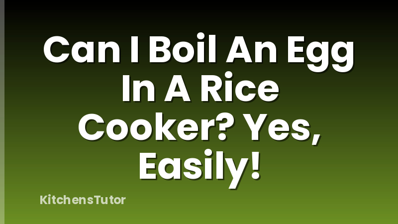 Can I Boil An Egg In A Rice Cooker? Yes, Easily!