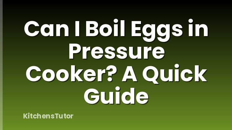 Can I Boil Eggs in Pressure Cooker? A Quick Guide