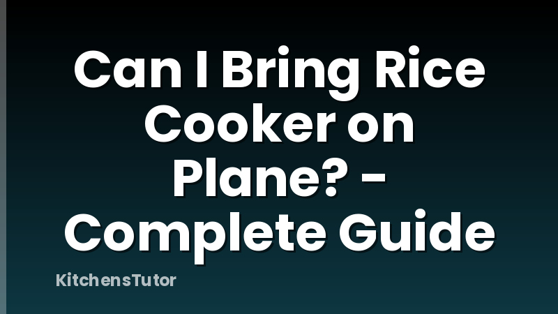 Can I Bring Rice Cooker on Plane? - Complete Guide