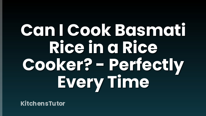 Can I Cook Basmati Rice in a Rice Cooker? - Perfectly Every Time