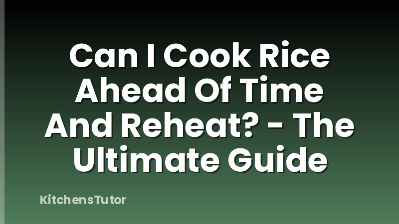Can I Cook Rice Ahead Of Time And Reheat? - The Ultimate Guide