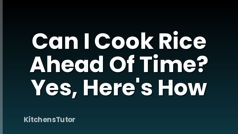 Can I Cook Rice Ahead Of Time? Yes, Here's How