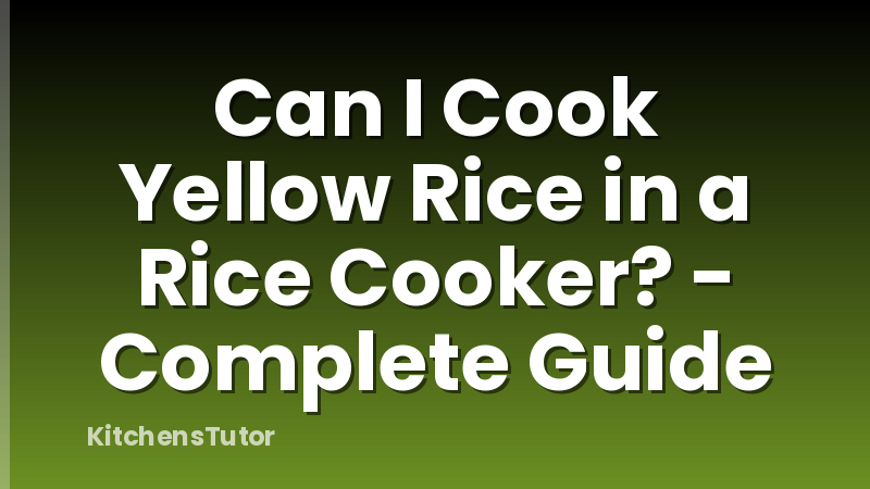 Can I Cook Yellow Rice in a Rice Cooker? - Complete Guide